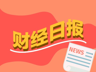 财经早报：上百家外资涌入调研！国际资本“盯”上了这些A股公司